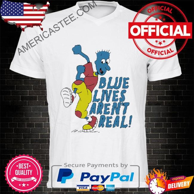 Blue Lives Aren’t Real T Shirt