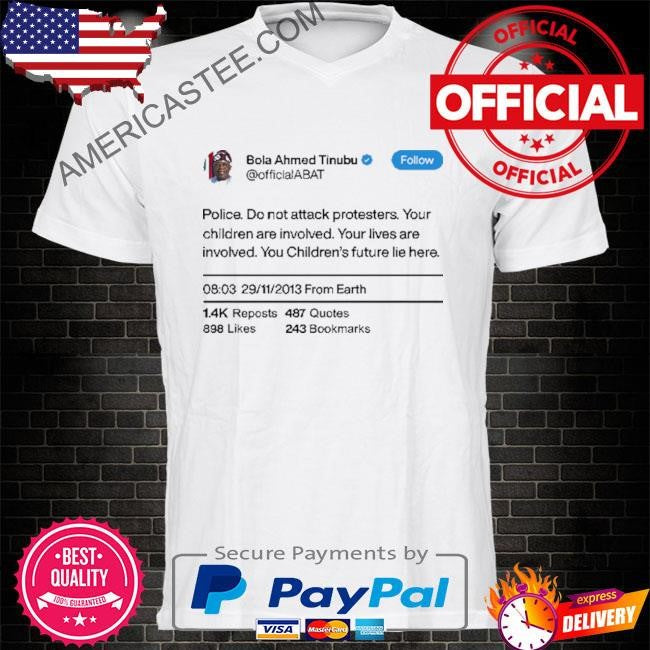 Bola ahmed tinubu police do not attack protesters shirt