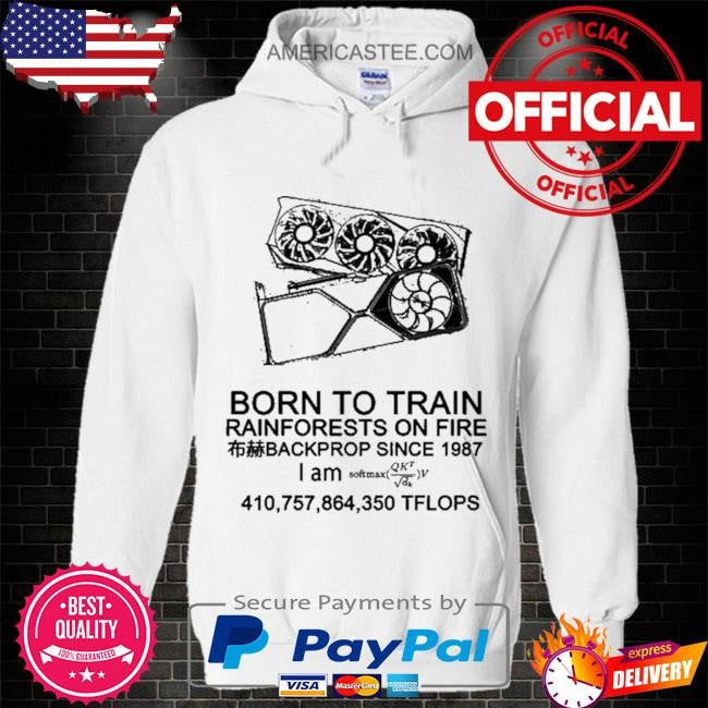 Born To Train Rainforests On Fire Backprop Since 1987 shirt