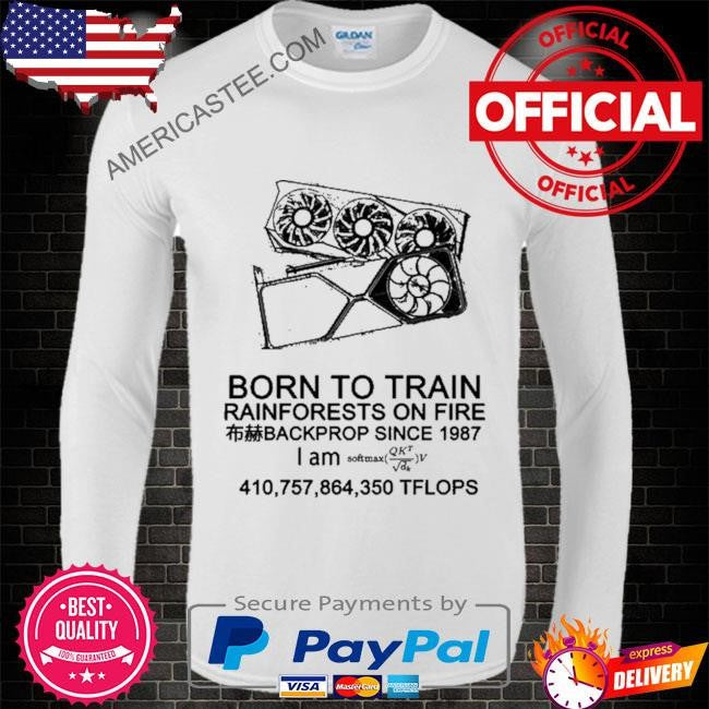 Born To Train Rainforests On Fire Backprop Since 1987 shirt