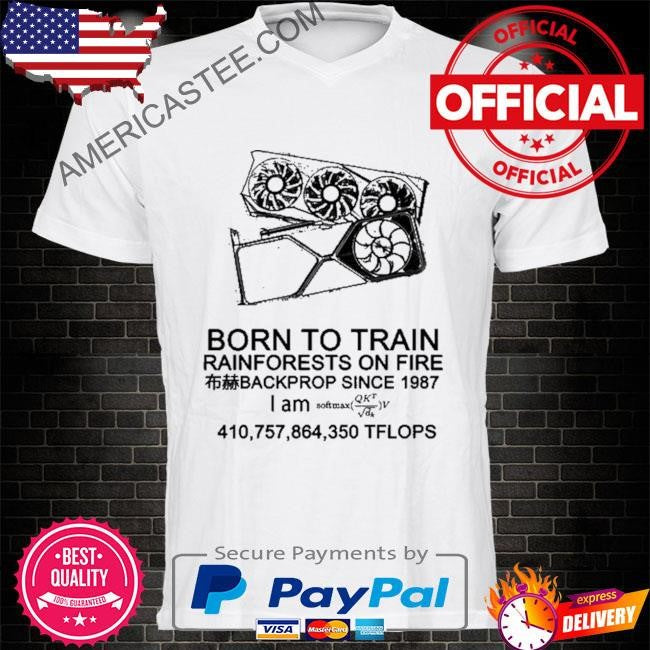 Born To Train Rainforests On Fire Backprop Since 1987 shirt