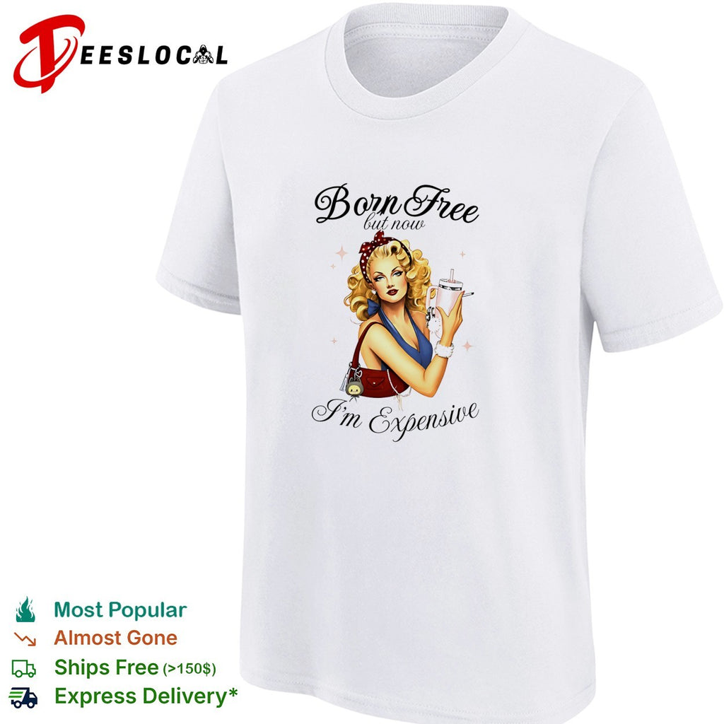 Born free but now I’m expensive pin up woman shirt