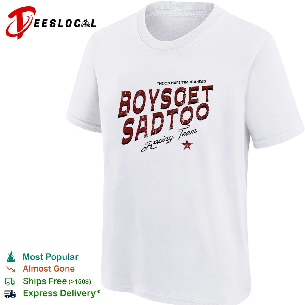Boys get sad too Racing Team theres more track ahead shirt