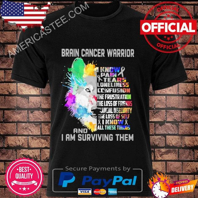 Brain cancer warrior – I know all these things and I am surviving them shirt
