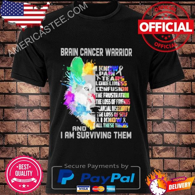 Brain cancer warrior and I am surviving them shirt