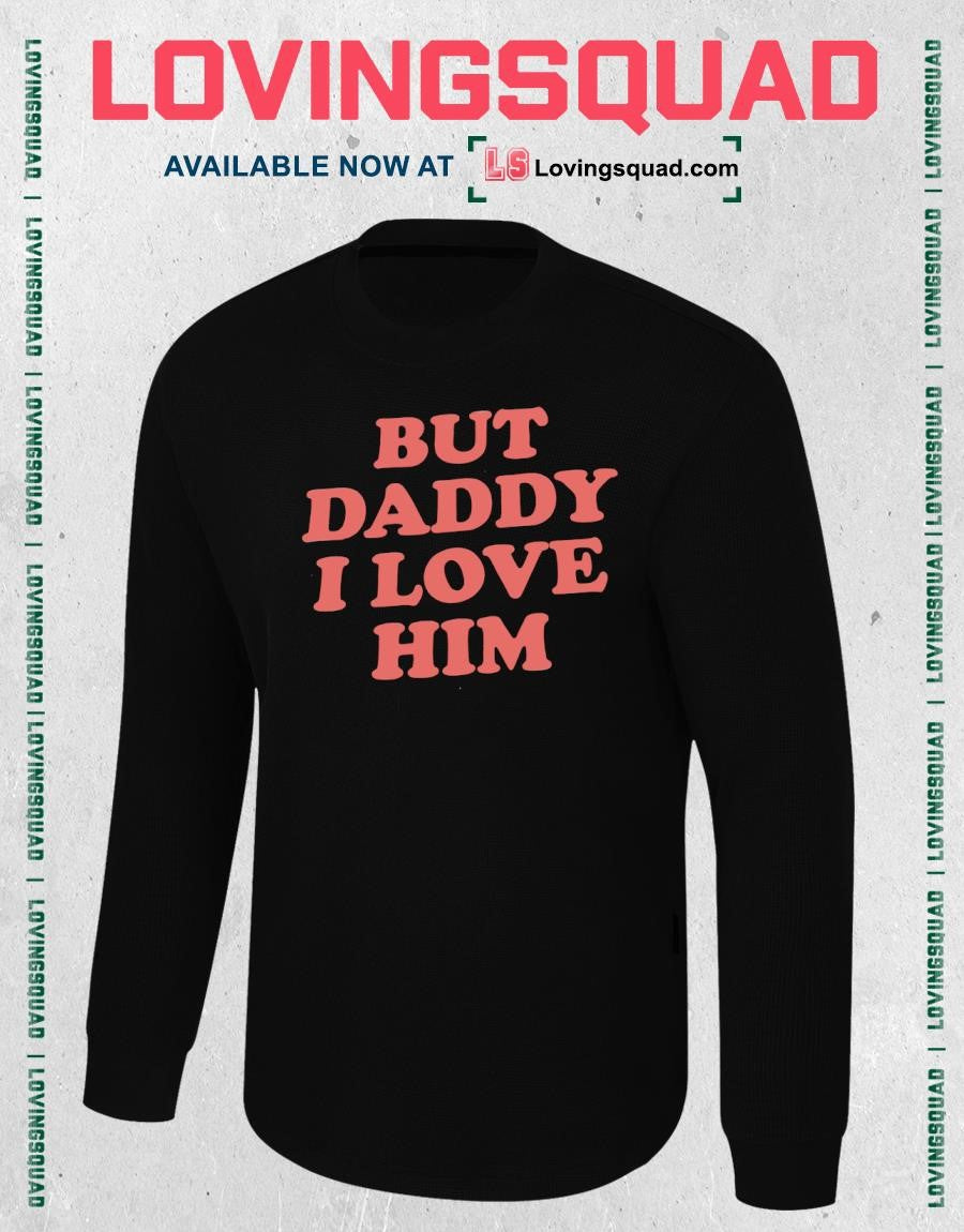 But Daddy I Love Him Text Shirt