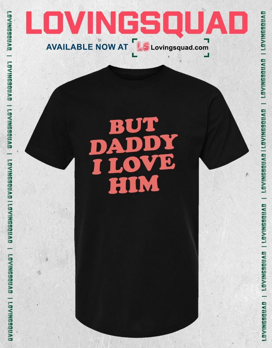 But Daddy I Love Him Text Shirt