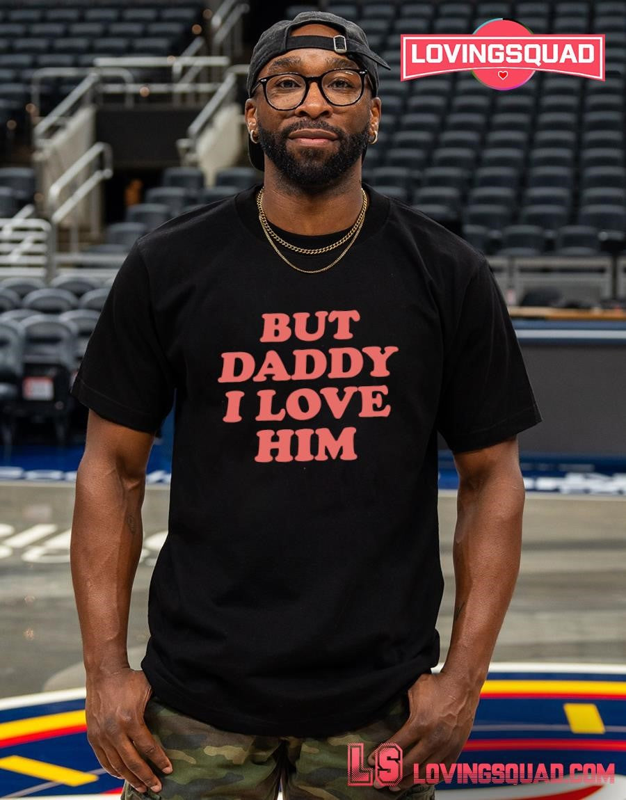 But Daddy I Love Him Text Shirt