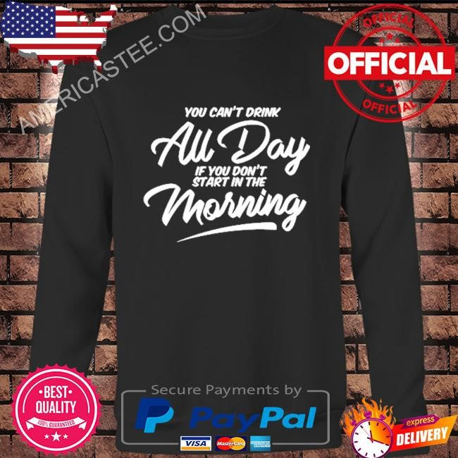 Can’t drink all day pocket if you don’t start in the morning shirt