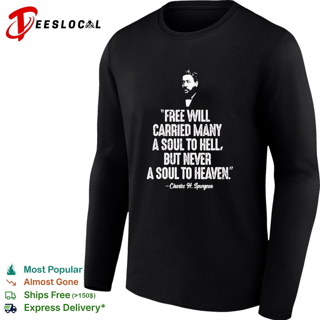 Charles H. Spurgeon Free Will Carried Many a Soul to Hell but Never a Soul to Heaven shirt