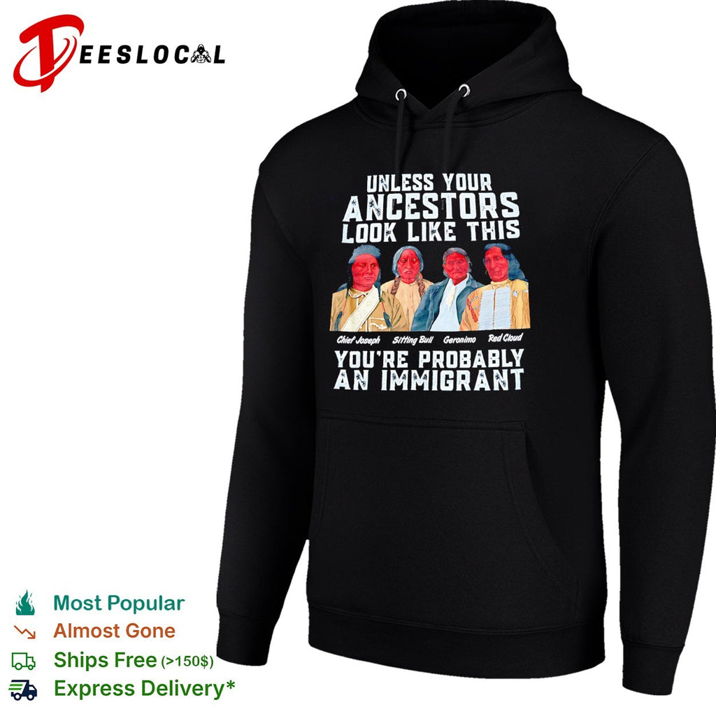 Chief Joseph Sitting Bull Geronimo Red Cloud Unless your ancestors look like this shirt