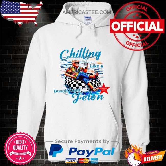 Chilling like a felon like a felon busch light 2024 shirt