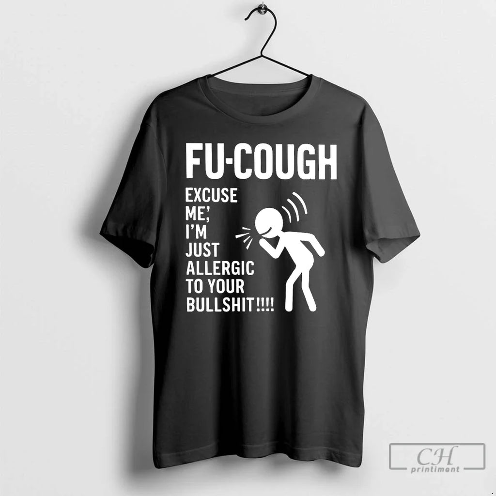 Classic Fu Cough Excuse Me Im Just Allergic Your Bullshit T-Shirts, Hoodie, Sweatshirt