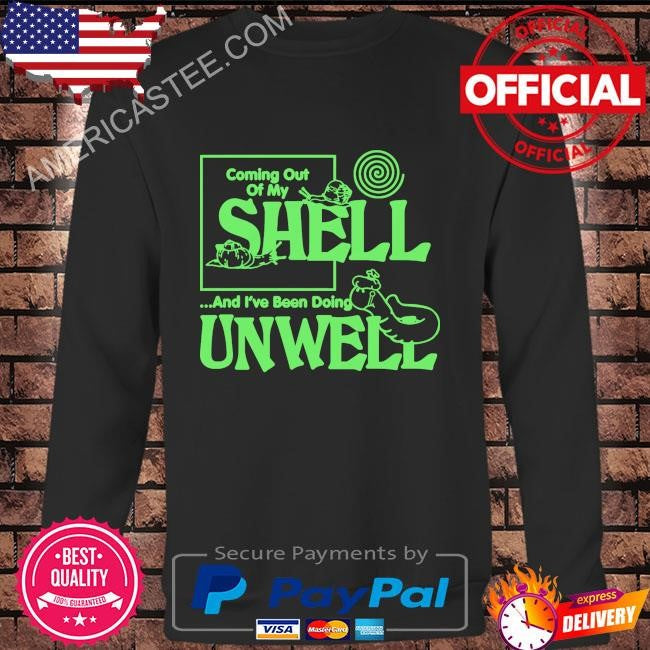 Coming out of my shell…and I’ve been doing unwell shirt