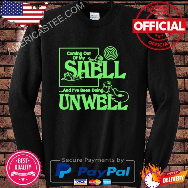 Coming out of my shell…and I’ve been doing unwell shirt