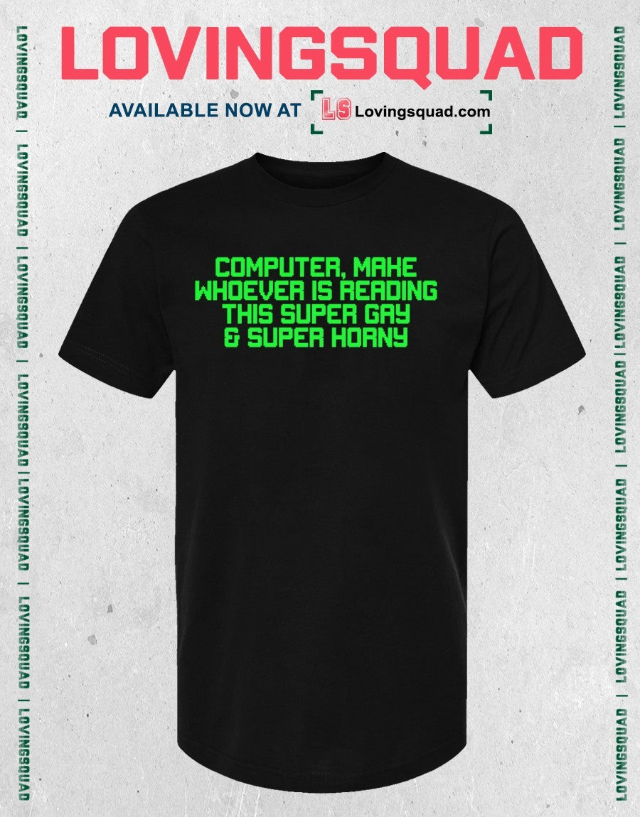Computer Make Whoever Is Reading This Super Gay & Super Horny Shirt