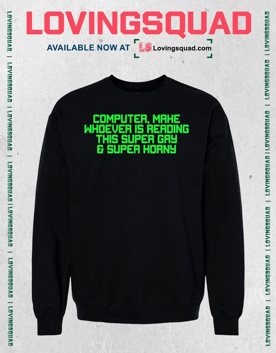 Computer Make Whoever Is Reading This Super Gay & Super Horny Shirt