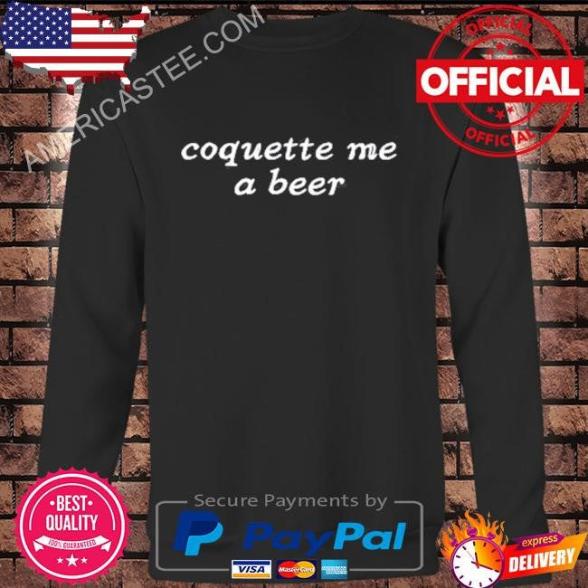 Coquette me a beer shirt