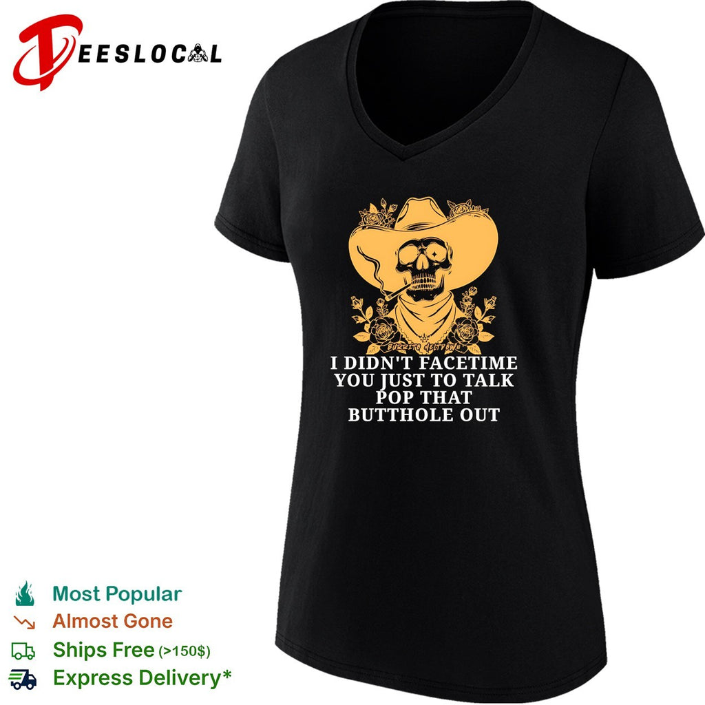 Cowboy skull smoking I didn’t FaceTime you just to talk pop that butthole out shirt