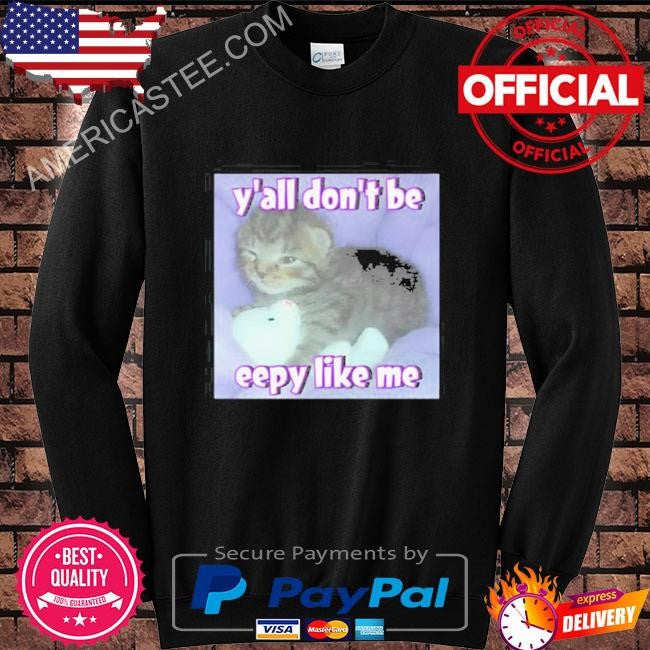 Cringey Tees Y’all Don’T Be Eepy Like Me Shirt