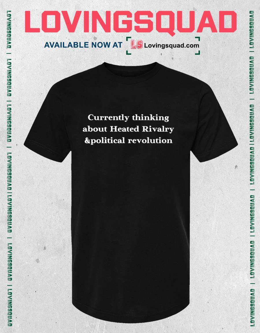 Currently thinking about heated rivalry and political revolution funny shirt