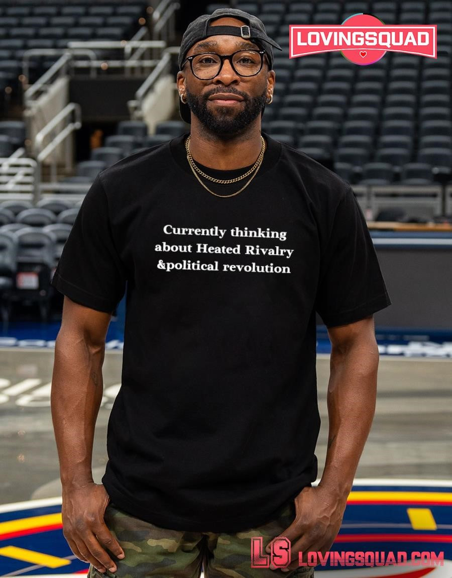 Currently thinking about heated rivalry and political revolution funny shirt