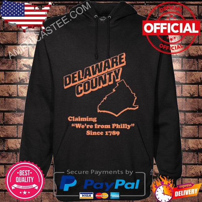 Delaware county claiming we’re from philly since 1789 shirt