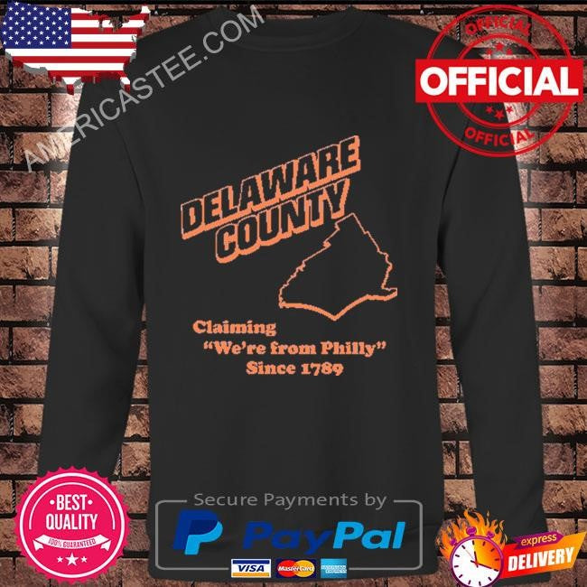 Delaware county claiming we’re from philly since 1789 shirt