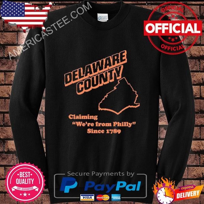 Delaware county claiming we’re from philly since 1789 shirt