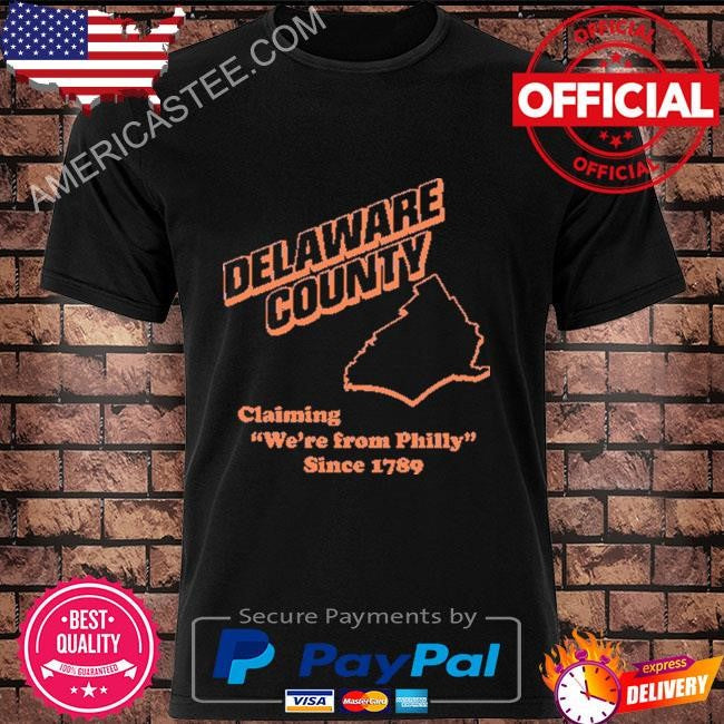 Delaware county claiming we’re from philly since 1789 shirt