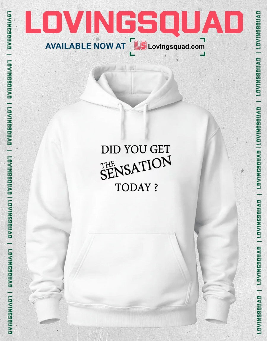 Did You Get The Sensation Today Shirt