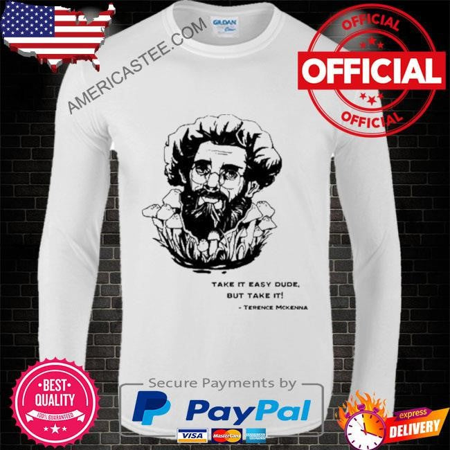 Dmtworld take it easy dude but take it terence mckenna shirt