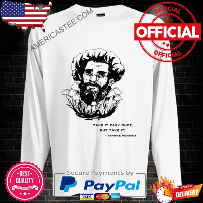 Dmtworld take it easy dude but take it terence mckenna shirt