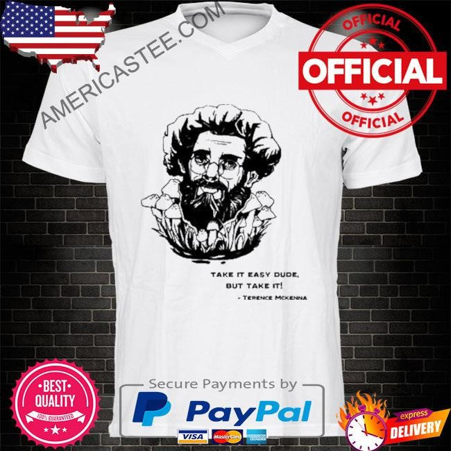 Dmtworld take it easy dude but take it terence mckenna shirt