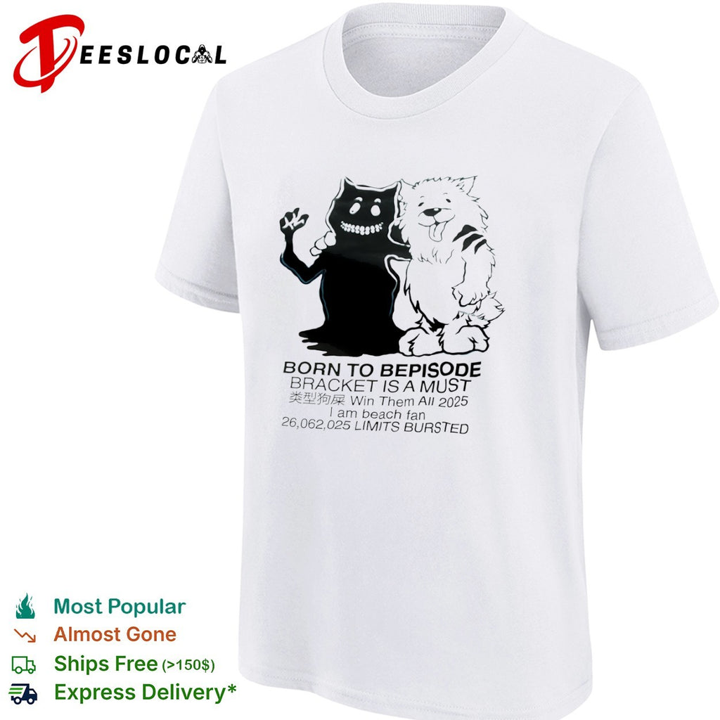 Dog monster born to bepisode bracket is a must shirt
