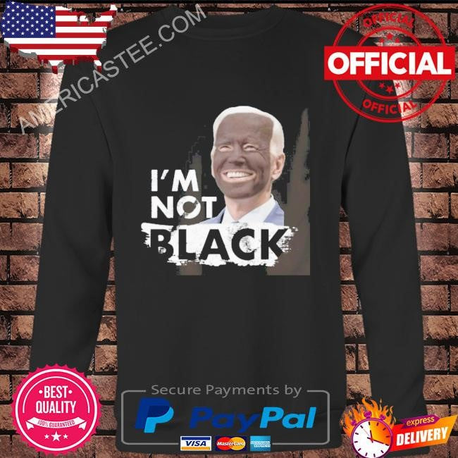 Dom Lucre Joe Biden Im Not Black Shirt Im Not Black Joe Biden Shirt