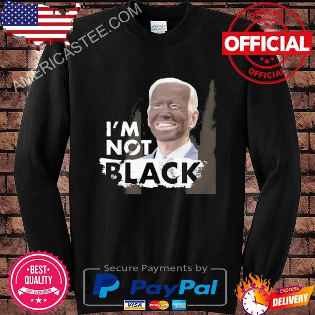 Dom Lucre Joe Biden Im Not Black Shirt Im Not Black Joe Biden Shirt