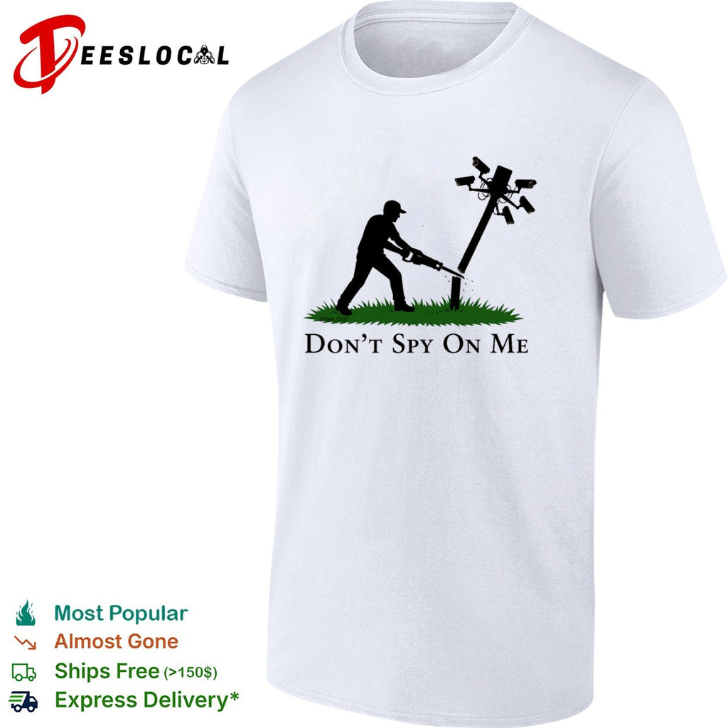 Don t Spy on Me Surveillance Privacy Rights Protest Anti Government Awareness shirt