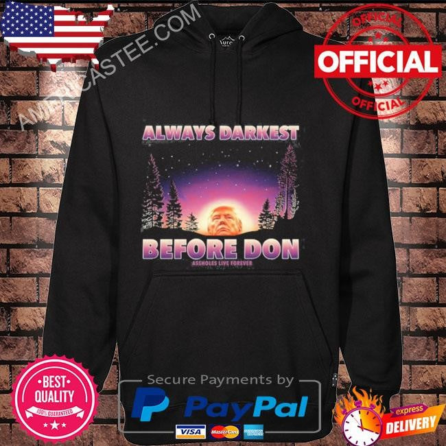 Donald Trump Always Darkest Before Don Trump Assholes Live Forever Shirt