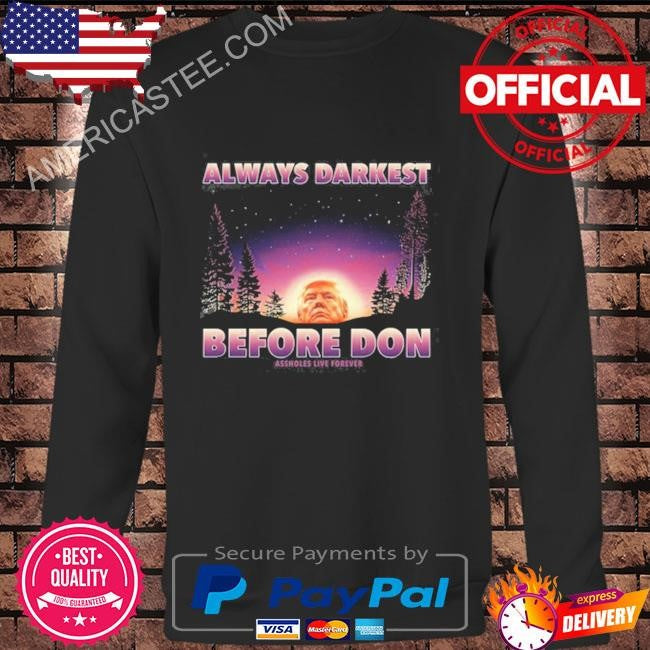Donald Trump Always Darkest Before Don Trump Assholes Live Forever Shirt