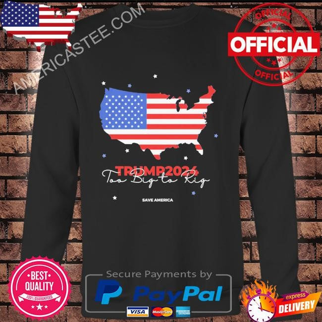Donald Trump too big to rig presidential election 2024 shirt