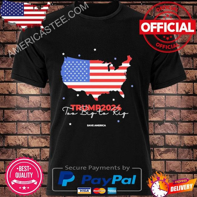 Donald Trump too big to rig presidential election 2024 shirt