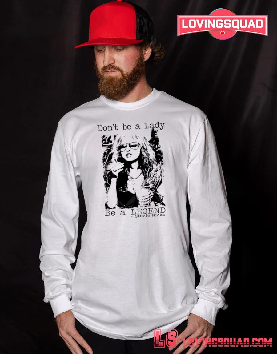 Don’t Be a Lady Be a Legend Stevie Nicks Funny Shirt