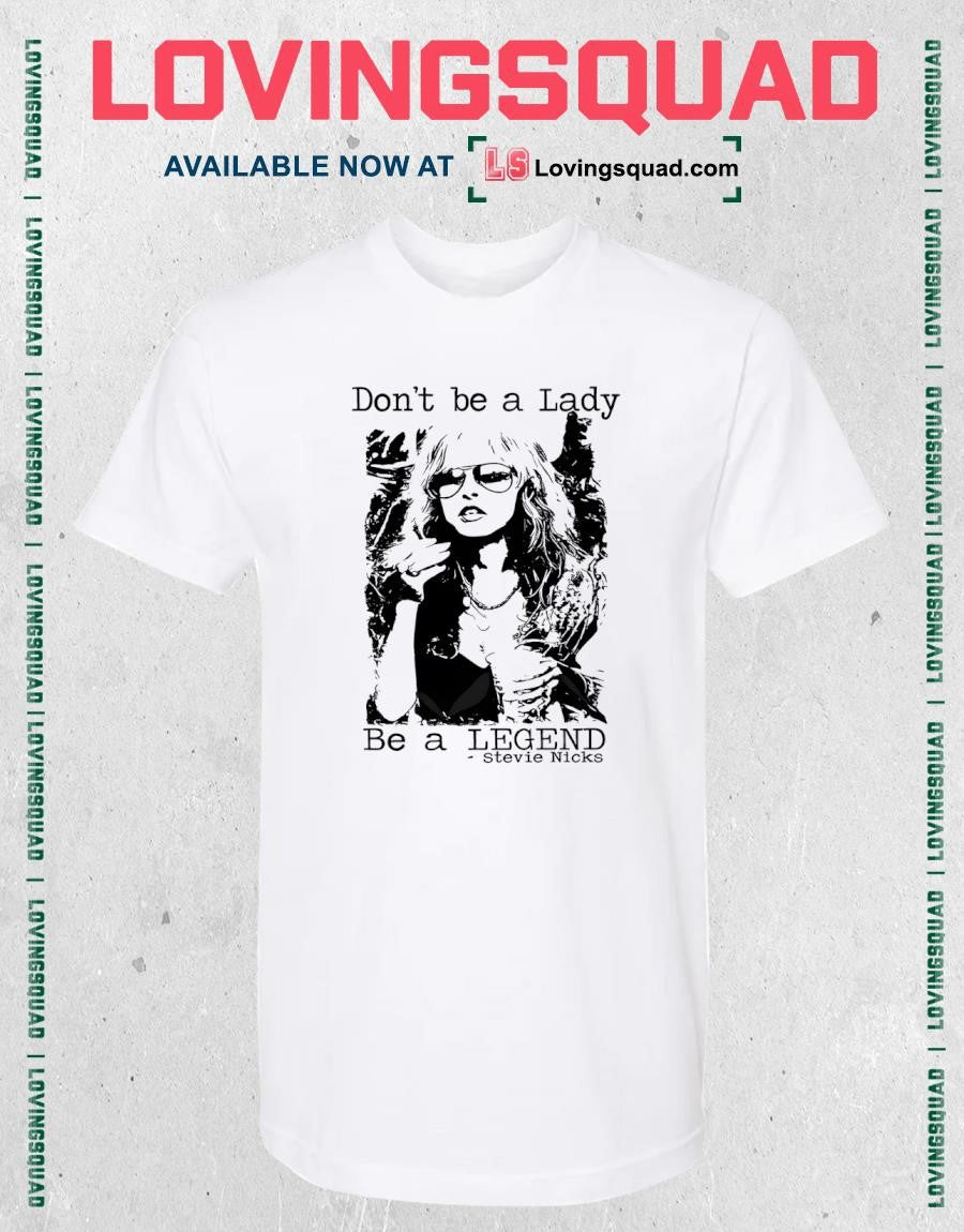 Don’t Be a Lady Be a Legend Stevie Nicks Funny Shirt
