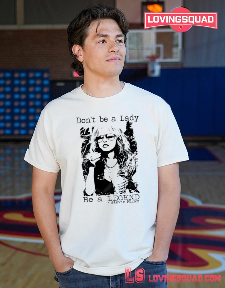 Don’t Be a Lady Be a Legend Stevie Nicks Funny Shirt