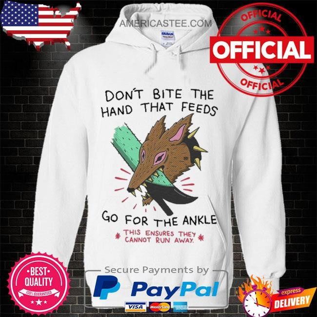 Don’t Bite The Hand That Feeds Go For The Ankle This Ensures They Cannot Run Away 2024 shirt