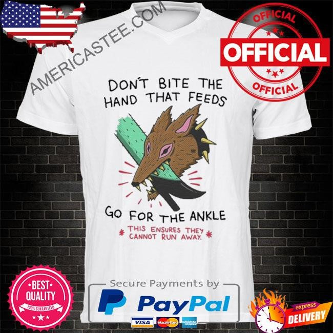 Don’t Bite The Hand That Feeds Go For The Ankle This Ensures They Cannot Run Away 2024 shirt