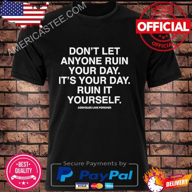 Don’t Let Anyone Ruin Your Day It’s Your Day T-Shirt