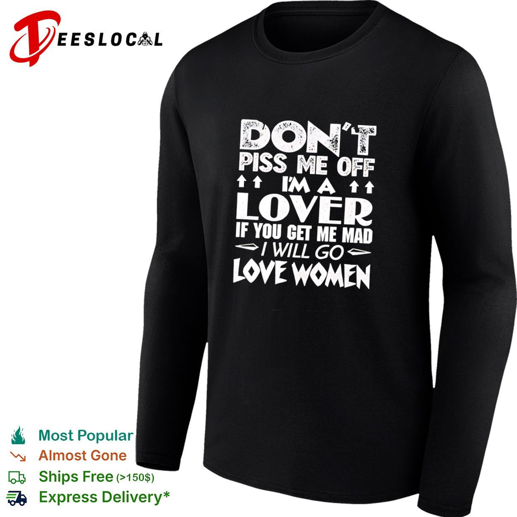 Don’t piss me off I am a lover if you get me mad I will go love women shirt