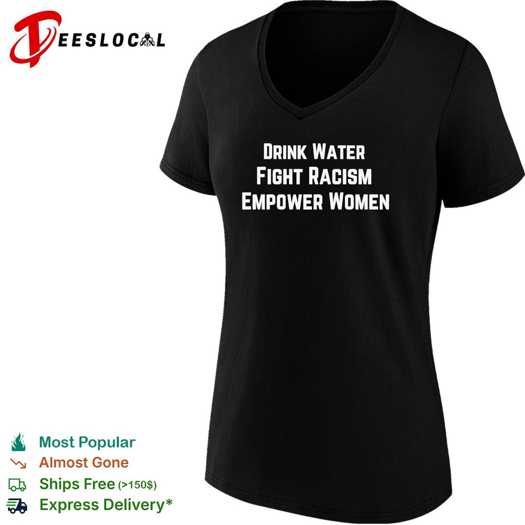 Drink water fight racism empower women shirt